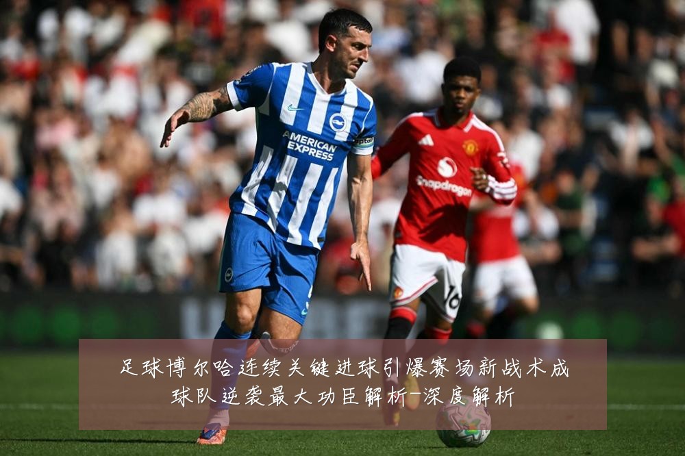 足球博尔哈连续关键进球引爆赛场新战术成球队逆袭最大功臣解析-深度解析